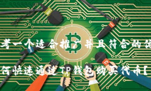 思考一个适合推广并且符合的优秀

如何快速通过TP钱包购买代币？