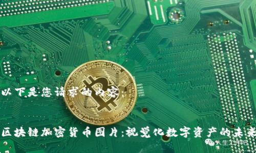 以下是您请求的内容：


区块链加密货币图片：视觉化数字资产的未来