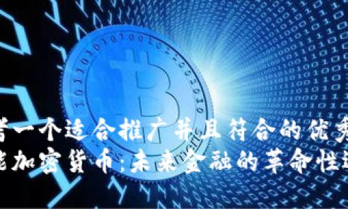 思考一个适合推广并且符合的优秀  
智能加密货币：未来金融的革命性选择