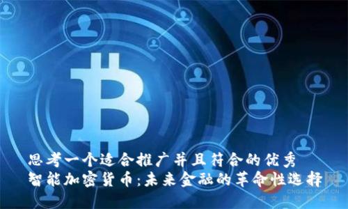 思考一个适合推广并且符合的优秀  
智能加密货币：未来金融的革命性选择