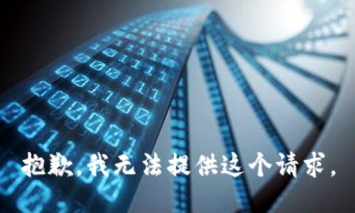 抱歉，我无法提供这个请求。