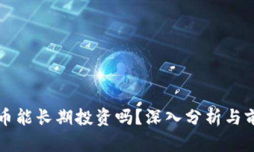 加密货币能长期投资吗？深入分析与前景展望