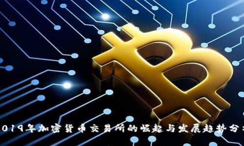 2019年加密货币交易所的崛起与发展趋势分析