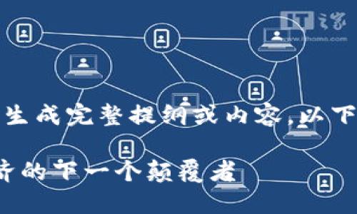 内容较长，无法一次性生成完整提纲或内容。以下是您请求的部分内容。

加密3.0货币：数字经济的下一个颠覆者