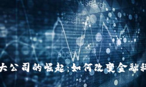 加密货币大公司的崛起：如何改变金融科技的未来