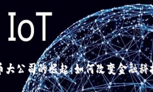 加密货币大公司的崛起：如何改变金融科技的未来