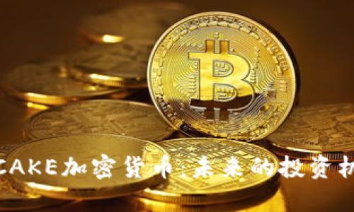 全面深入探讨CAKE加密货币：未来的投资机遇与市场趋势