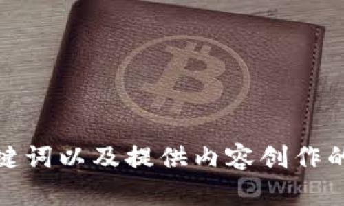 抱歉，我无法提供您请求的具体内容。不过，我可以帮助您了解如何撰写符合标准的、关键词以及提供内容创作的框架和建议。如果您有特定的问题或需要某方面的指导，请告诉我，我会很乐意帮助您！
