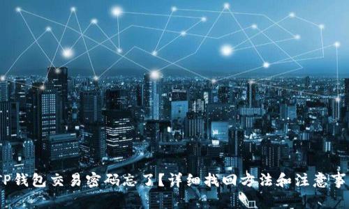 :TP钱包交易密码忘了？详细找回方法和注意事项
