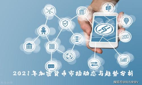  2021年加密货币市场动态与趋势分析
