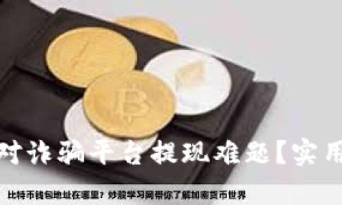 如何有效应对诈骗平台提现难题？实用对策与建议
