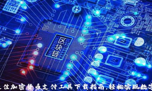 
2023年最佳加密货币支付工具下载指南，轻松实现数字资产交易