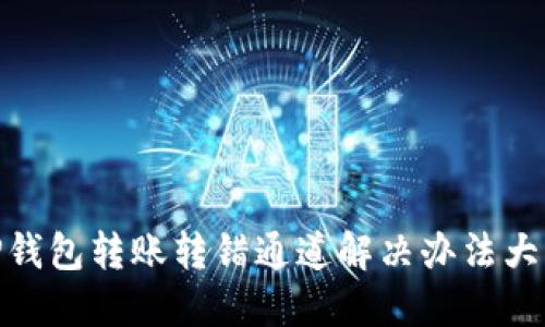 : TP钱包转账转错通道解决办法大揭秘