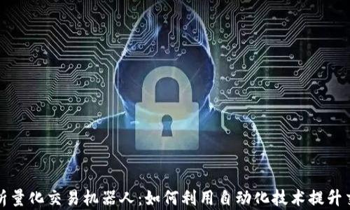 全面解析量化交易机器人:如何利用自动化技术提升交易收益