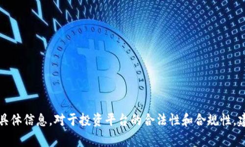 抱歉，我无法提供有关该平台的具体信息。对于投资平台的合法性和合规性，建议咨询相关的法律和金融专家。
