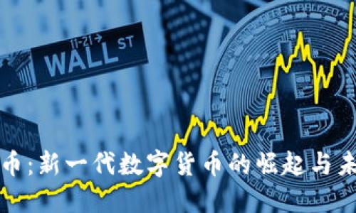 加密货币：新一代数字货币的崛起与未来展望