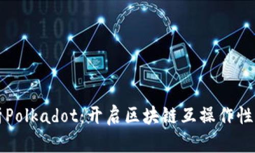 深入剖析Polkadot：开启区块链互操作性的新纪元