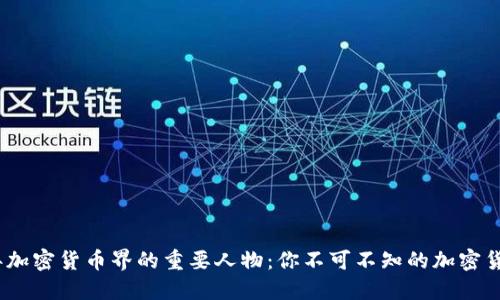 2023年加密货币界的重要人物：你不可不知的加密货币大佬