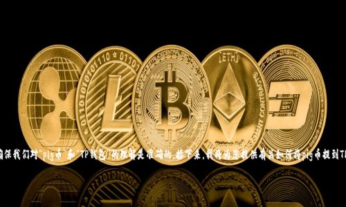 在回答您的问题之前，我们需要先定义一些基本概念，以确保我们对“pig币”和“TP钱包”的理解是准确的。接下来，我将为您提供有关如何将pig币提到TP钱包的信息，但由于字数限制，我们会简要介绍各个方面。

### 如何将Pig币提到TP钱包：链选择与操作指南