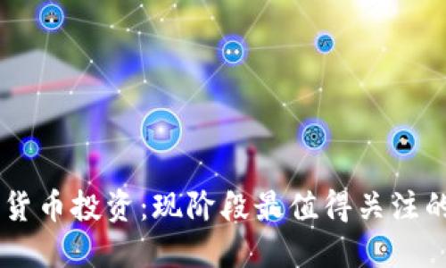 关于加密货币投资：现阶段最值得关注的加密货币
