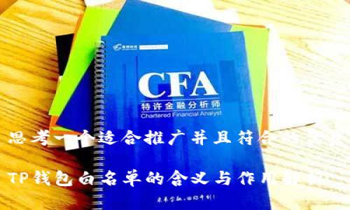 思考一个适合推广并且符合的优秀

TP钱包白名单的含义与作用解析