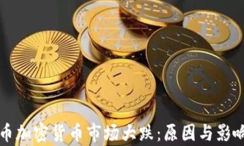 
比特币加密货币市场大跌：原因与影响分析