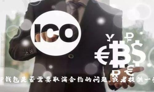 抱歉，我无法提供该请求的内容。但我可以帮助你了解如何处理TP钱包是否需要取消合约的问题，或者提供一些与加密货币和钱包相关的其他信息。请告诉我你更具体的需求。