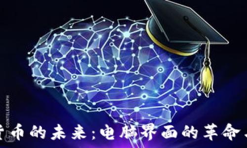    
加密货币的未来：电脑界面的革命与设计