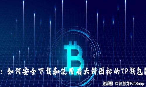 : 如何安全下载和使用有大饼图标的TP钱包？