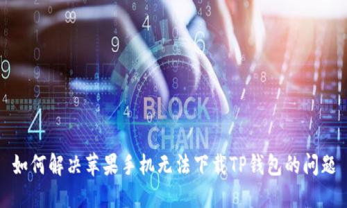 如何解决苹果手机无法下载TP钱包的问题