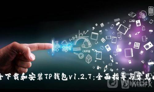 如何安全下载和安装TP钱包v1.2.7：全面指导与常见问题解析