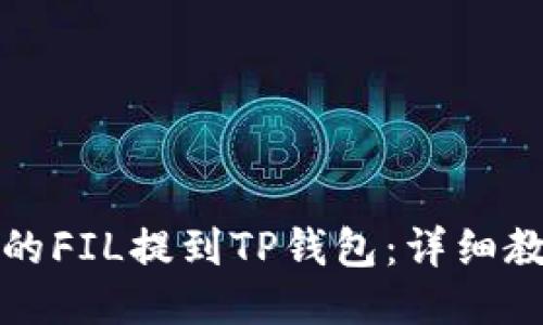 如何将火币上的FIL提到TP钱包：详细教程与使用技巧