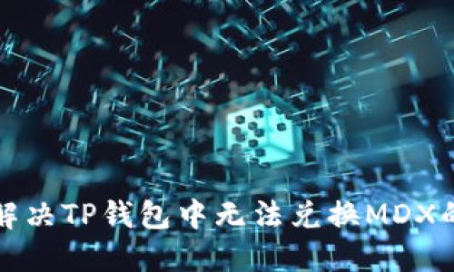 如何解决TP钱包中无法兑换MDX的问题