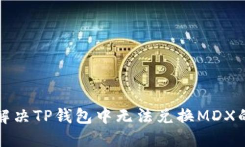 如何解决TP钱包中无法兑换MDX的问题