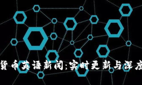 加密货币英语新闻：实时更新与深度分析