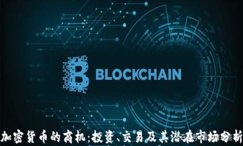 加密货币的商机:投资、交易及其潜在市场分析