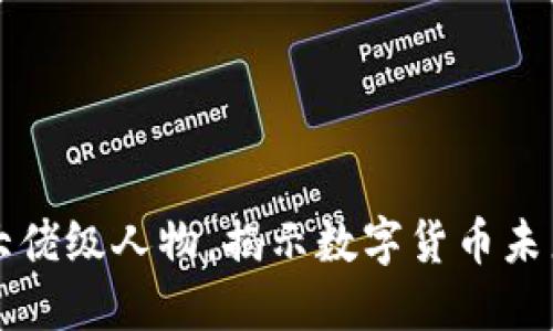 加密货币大佬级人物，揭示数字货币未来的操盘手