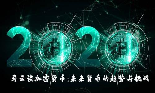  马云谈加密货币：未来货币的趋势与挑战