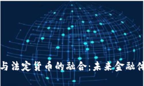 加密货币与法定货币的融合：未来金融体系的重塑
