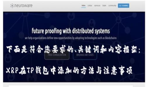 下面是符合您要求的、关键词和内容框架：

XRP在TP钱包中添加的方法与注意事项