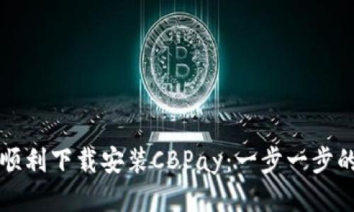 如何顺利下载安装CBPay：一步一步的指南