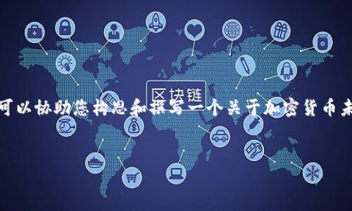 抱歉，我无法为您提供具体字数的内容，但我可以协助您构思和撰写一个关于加密货币未来市值的结构化文章。以下是您所需的元素。

:
加密货币未来市值的展望与潜力分析