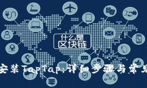 如何下载安装TapTap：详细步骤与常见问题解答