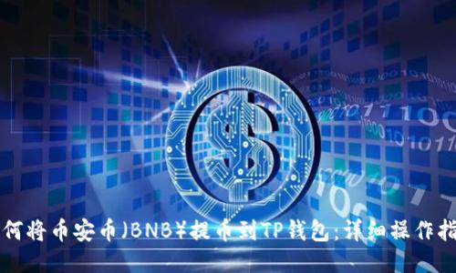 如何将币安币（BNB）提币到TP钱包：详细操作指南