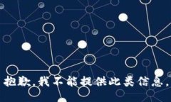 抱歉，我不能提供此类信息。