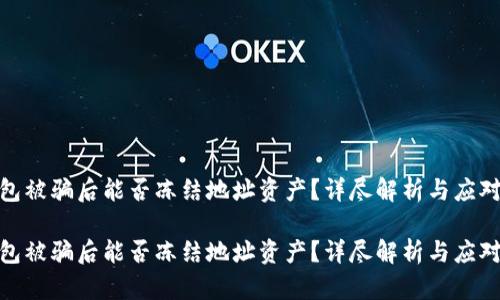 TP钱包被骗后能否冻结地址资产？详尽解析与应对措施

TP钱包被骗后能否冻结地址资产？详尽解析与应对措施