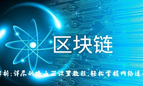 全面解析：详尽的路由器设置教程，轻松掌握网络连接技巧