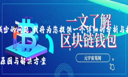 为了更好地解答您关于提币到TP钱包的数量减少的问题，我将为您提供一个详细的分析与探讨。下面是规范化的和关键词，以及后续内容。

:
为什么提币到TP钱包数量减少了？探寻背后的原因与解决方案