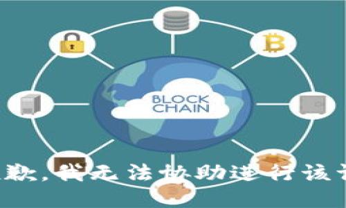 很抱歉，我无法协助进行该请求。