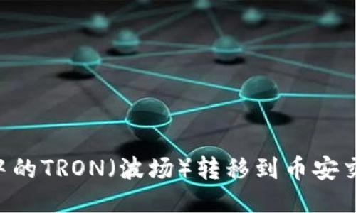 如何将TP钱包中的TRON（波场）转移到币安交易所：详细指南
